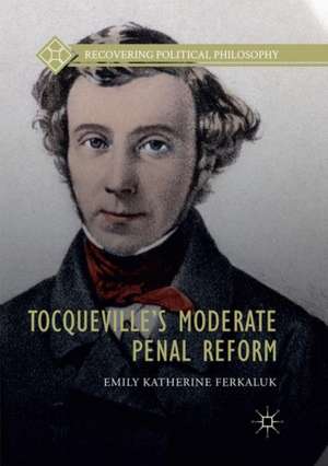 Tocqueville’s Moderate Penal Reform de Emily Katherine Ferkaluk