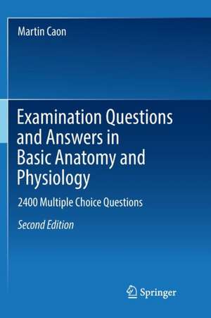 Examination Questions and Answers in Basic Anatomy and Physiology: 2400 Multiple Choice Questions de Martin Caon