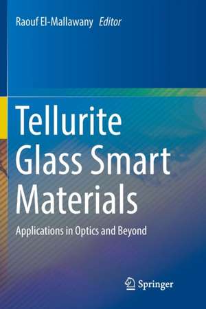 Tellurite Glass Smart Materials: Applications in Optics and Beyond de Raouf El-Mallawany