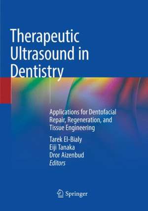 Therapeutic Ultrasound in Dentistry: Applications for Dentofacial Repair, Regeneration, and Tissue Engineering de Tarek El-Bialy