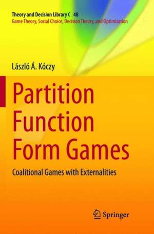 Partition Function Form Games: Coalitional Games with Externalities de László Á. Kóczy