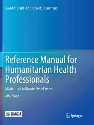 Reference Manual for Humanitarian Health Professionals: Missioncraft in Disaster Relief® Series de David A. Bradt