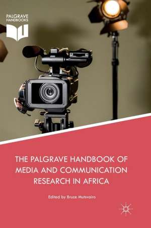 The Palgrave Handbook of Media and Communication Research in Africa de Bruce Mutsvairo