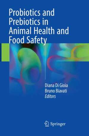 Probiotics and Prebiotics in Animal Health and Food Safety de Diana Di Gioia