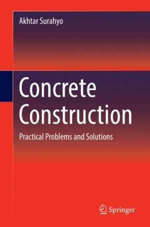 Concrete Construction: Practical Problems and Solutions de Akhtar Surahyo