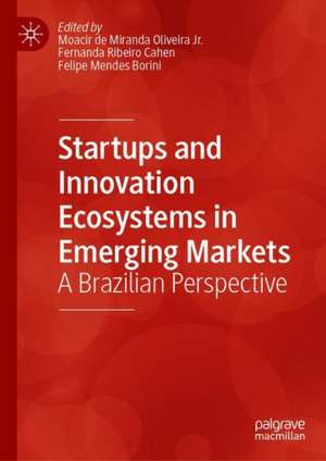 Startups and Innovation Ecosystems in Emerging Markets: A Brazilian Perspective de Moacir de Miranda Oliveira, Jr.