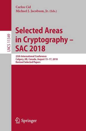 Selected Areas in Cryptography – SAC 2018: 25th International Conference, Calgary, AB, Canada, August 15–17, 2018, Revised Selected Papers de Carlos Cid