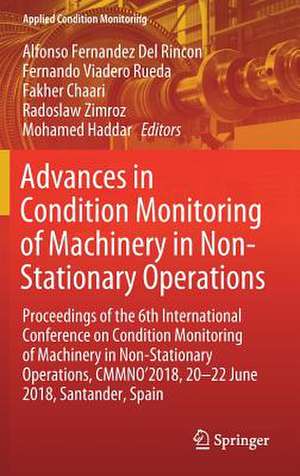 Advances in Condition Monitoring of Machinery in Non-Stationary Operations: Proceedings of the 6th International Conference on Condition Monitoring of Machinery in Non-Stationary Operations, CMMNO’2018, 20-22 June 2018, Santander, Spain de Alfonso Fernandez Del Rincon