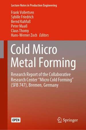 Cold Micro Metal Forming: Research Report of the Collaborative Research Center “Micro Cold Forming” (SFB 747), Bremen, Germany de Frank Vollertsen