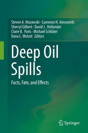 Deep Oil Spills: Facts, Fate, and Effects de Steven A. Murawski