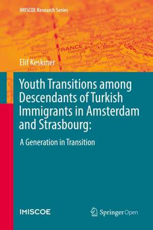 Youth Transitions among Descendants of Turkish Immigrants in Amsterdam and Strasbourg:: A Generation in Transition de Elif Keskiner