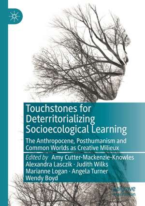 Touchstones for Deterritorializing Socioecological Learning: The Anthropocene, Posthumanism and Common Worlds as Creative Milieux de Amy Cutter-Mackenzie-Knowles