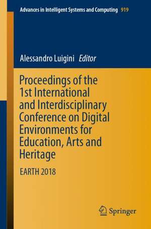 Proceedings of the 1st International and Interdisciplinary Conference on Digital Environments for Education, Arts and Heritage: EARTH 2018 de Alessandro Luigini