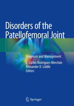 Disorders of the Patellofemoral Joint: Diagnosis and Management de E. Carlos Rodríguez-Merchán