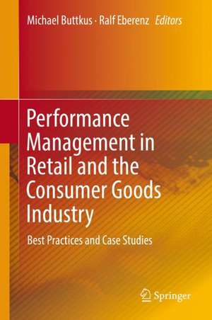 Performance Management in Retail and the Consumer Goods Industry: Best Practices and Case Studies de Michael Buttkus