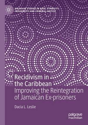 Recidivism in the Caribbean: Improving the Reintegration of Jamaican Ex-prisoners de Dacia L. Leslie