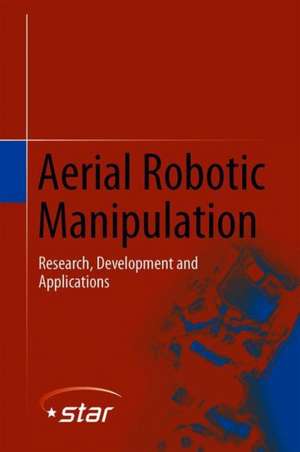 Aerial Robotic Manipulation: Research, Development and Applications de Anibal Ollero