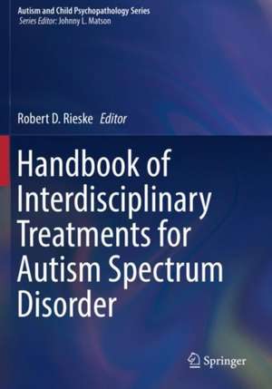 Handbook of Interdisciplinary Treatments for Autism Spectrum Disorder de Robert D. Rieske