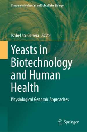 Yeasts in Biotechnology and Human Health: Physiological Genomic Approaches de Isabel Sá-Correia