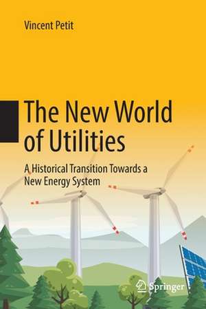 The New World of Utilities: A Historical Transition Towards a New Energy System de Vincent Petit