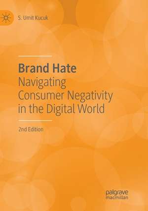 Brand Hate: Navigating Consumer Negativity in the Digital World de S. Umit Kucuk