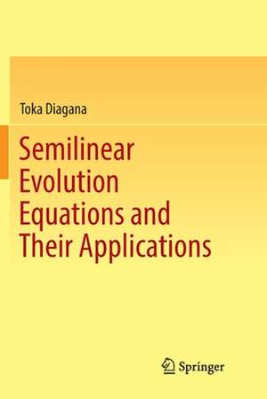 Semilinear Evolution Equations and Their Applications de Toka Diagana