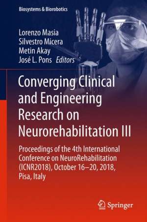 Converging Clinical and Engineering Research on Neurorehabilitation III: Proceedings of the 4th International Conference on NeuroRehabilitation (ICNR2018), October 16-20, 2018, Pisa, Italy de Lorenzo Masia