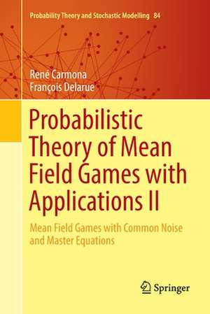 Probabilistic Theory of Mean Field Games with Applications II: Mean Field Games with Common Noise and Master Equations de René Carmona