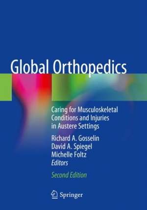 Global Orthopedics: Caring for Musculoskeletal Conditions and Injuries in Austere Settings de Richard A. Gosselin