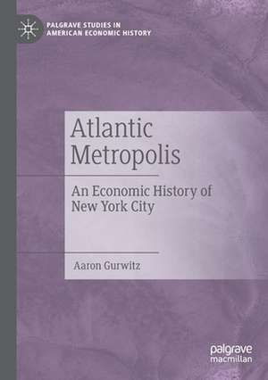 Atlantic Metropolis: An Economic History of New York City de Aaron Gurwitz