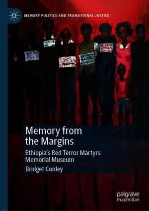 Memory from the Margins: Ethiopia’s Red Terror Martyrs Memorial Museum de Bridget Conley