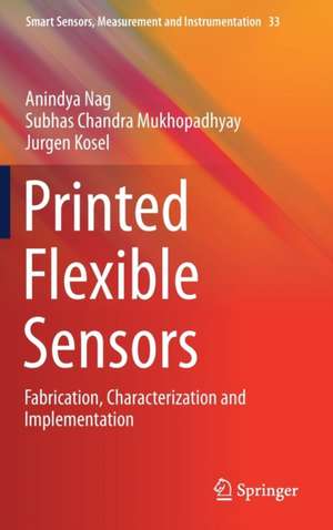 Printed Flexible Sensors: Fabrication, Characterization and Implementation de Anindya Nag