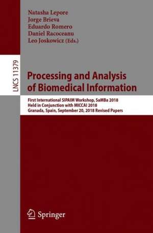 Processing and Analysis of Biomedical Information: First International SIPAIM Workshop, SaMBa 2018, Held in Conjunction with MICCAI 2018, Granada, Spain, September 20, 2018, Revised Selected Papers de Natasha Lepore