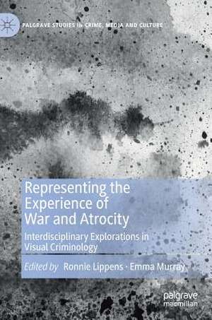 Representing the Experience of War and Atrocity: Interdisciplinary Explorations in Visual Criminology de Ronnie Lippens