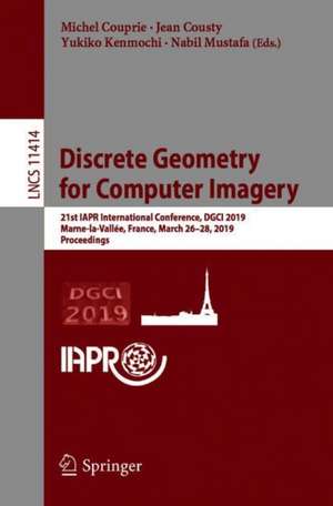 Discrete Geometry for Computer Imagery: 21st IAPR International Conference, DGCI 2019, Marne-la-Vallée, France, March 26–28, 2019, Proceedings de Michel Couprie