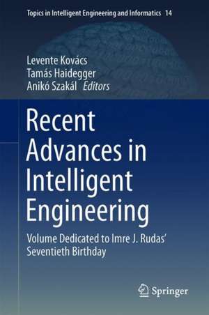 Recent Advances in Intelligent Engineering: Volume Dedicated to Imre J. Rudas’ Seventieth Birthday de Levente Kovács