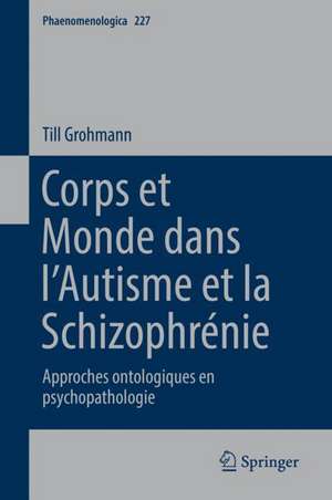 Corps et Monde dans l’Autisme et la Schizophrénie: Approches ontologiques en psychopathologie de Till Grohmann