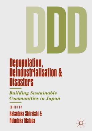 Depopulation, Deindustrialisation and Disasters: Building Sustainable Communities in Japan de Katsutaka Shiraishi