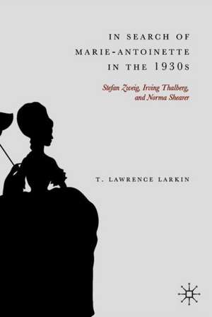 In Search of Marie-Antoinette in the 1930s: Stefan Zweig, Irving Thalberg, and Norma Shearer de T. Lawrence Larkin