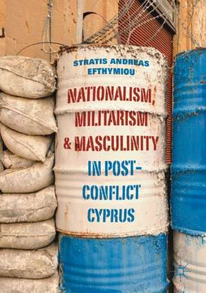 Nationalism, Militarism and Masculinity in Post-Conflict Cyprus de Stratis Andreas Efthymiou