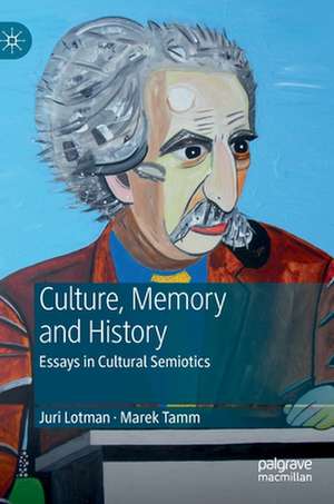 Juri Lotman - Culture, Memory and History: Essays in Cultural Semiotics de Marek Tamm