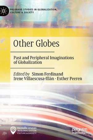 Other Globes: Past and Peripheral Imaginations of Globalization de Simon Ferdinand