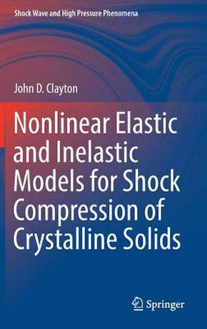 Nonlinear Elastic and Inelastic Models for Shock Compression of Crystalline Solids de John D. Clayton