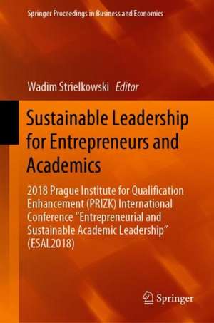 Sustainable Leadership for Entrepreneurs and Academics: 2018 Prague Institute for Qualification Enhancement (PRIZK) International Conference “Entrepreneurial and Sustainable Academic Leadership” (ESAL2018) de Wadim Strielkowski