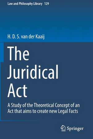 The Juridical Act: A Study of the Theoretical Concept of an Act that aims to create new Legal Facts de H. D. S. van der Kaaij