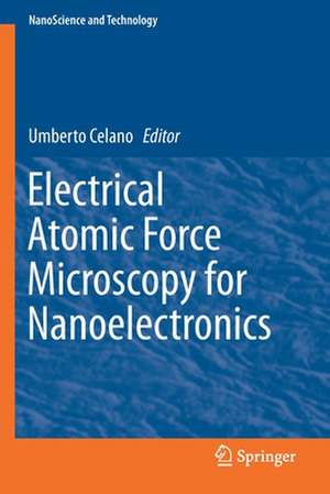 Electrical Atomic Force Microscopy for Nanoelectronics de Umberto Celano