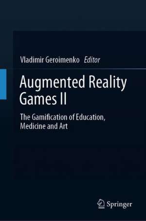 Augmented Reality Games II: The Gamification of Education, Medicine and Art de Vladimir Geroimenko