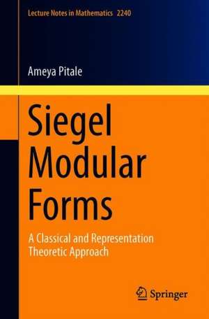 Siegel Modular Forms: A Classical and Representation-Theoretic Approach de Ameya Pitale