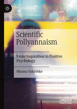 Scientific Pollyannaism: From Inquisition to Positive Psychology de Oksana Yakushko