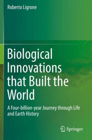 Biological Innovations that Built the World: A Four-billion-year Journey through Life and Earth History de Roberto Ligrone